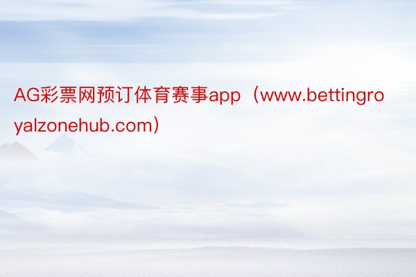 AG彩票网预订体育赛事app（www.bettingroyalzonehub.com）